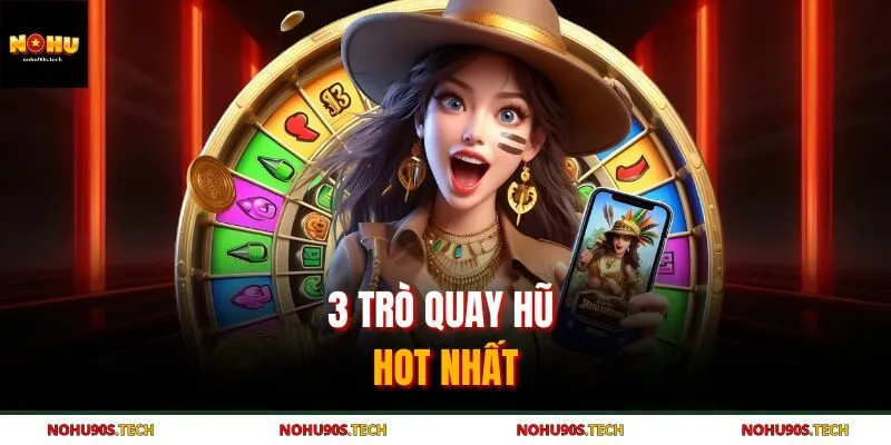 3 trò quay hũ hot nhất