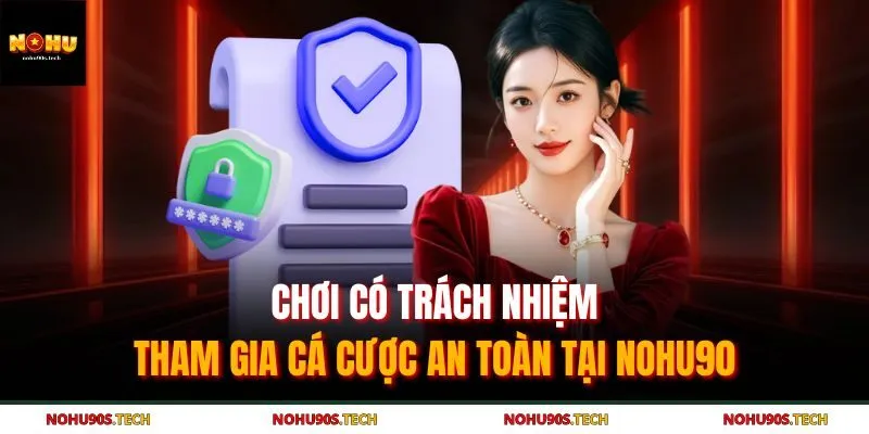 Chơi Có Trách Nhiệm - Tham Gia Cá Cược An Toàn Tại Nohu90