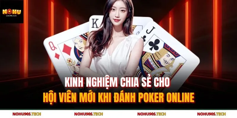 Kinh nghiệm chia sẻ cho hội viên mới khi đánh Poker online