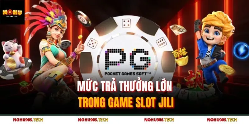 Mức trả thưởng lớn trong game slot Jili