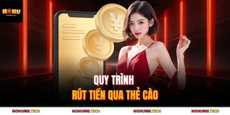Quy trình rút tiền Nohu90 qua thẻ cào