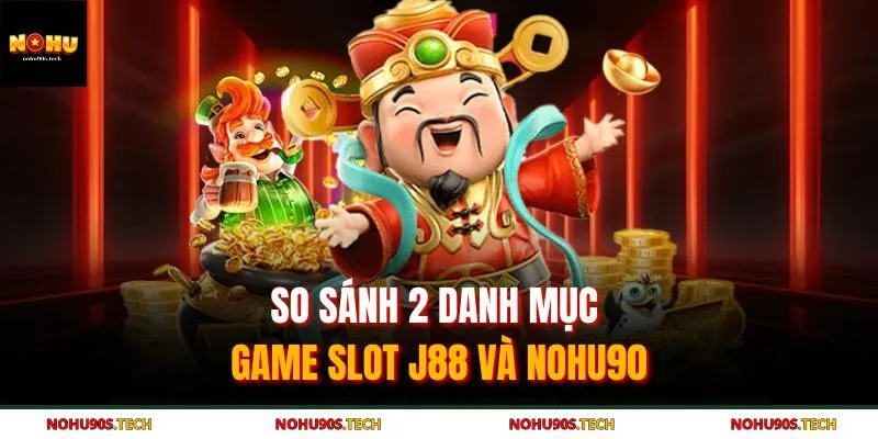 So sánh 2 danh mục game slot J88 và Nohu90
