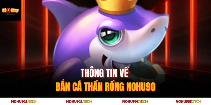 Thông tin về bắn cá thần rồng nohu90