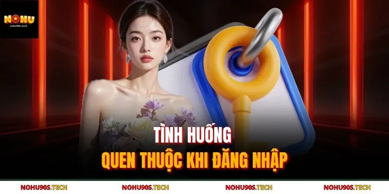 Tình huống quen thuộc khi đăng nhập Nohu90