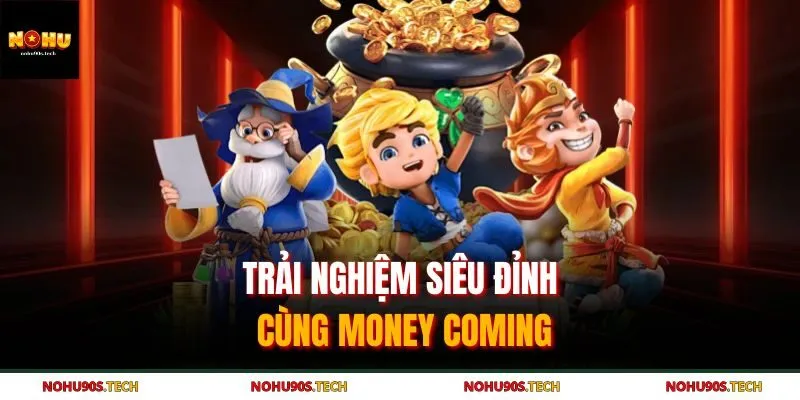 Trải nghiệm siêu đỉnh cùng money coming