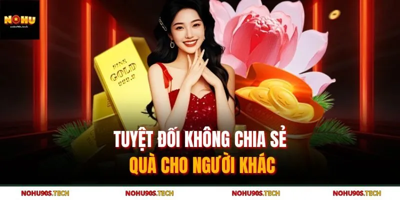 Tuyệt đối không chia sẻ quà cho người khác