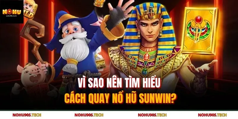 Vì sao nên tìm hiểu cách quay nổ hũ Sunwin?